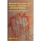 Resourcing Hope for Ageing and Dying in a Broken World: Wayfaring Through Despair