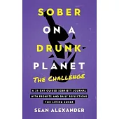 Sober On A Drunk Planet: The Challenge. A 31-Day Guided Sobriety Journal With Prompts And Daily Reflections For Living Sober (Alcohol Recovery