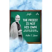 The Priest Is Not His Own.: Becoming The Father, God Has Called You To Be.
