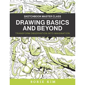 Drawing Basics and Beyond: Transform Observation Into Imagination