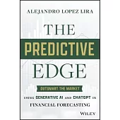 The Predictive Edge: Outsmart the Market Using Generative AI and Chatgpt in Financial Forecasting