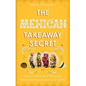 The Mexican Takeaway Secret: How to Cook Your Favourite Mexican Dishes at Home