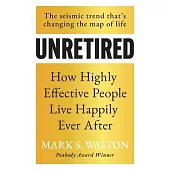 Unretired: How Highly Effective People Live Happily Ever After