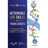 Actionable Life Skills for Young Adults: 11 Powerful Steps to Achieve Financial Independence and Kick-start Your Road to Successful Adulthood