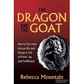 The Dragon and the Goat: The Breakthrough Formula for Shrinking the Fear Within and Designing a Life That Delivers Joy, Profit, and Fulfillment