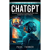Chatgpt: The Power of Ai Language Models for Your Personal (How Anyone Can Harness Ai to Streamline Their Work, Study & Everyda