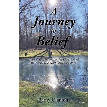 A Journey to Belief: ＂You will seek Me and find Me when you seek Me with all your heart.＂ Jeremiah 29:13
