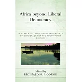 Africa beyond Liberal Democracy: In Search of Context-Relevant Models of Democracy for the Twenty-First Century