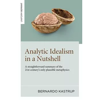 Analytic Idealism in a Nutshell: A Straightforward Summary of the 21st Century’s Only Plausible Metaphysics