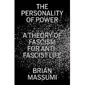 The Personality of Power: A Theory of Fascism for Anti-Fascist Life