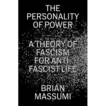 The Personality of Power: A Theory of Fascism for Anti-Fascist Life