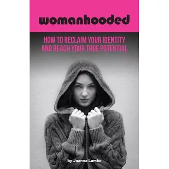 Womanhooded: How to reclaim your identity and reach your true potential