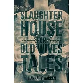 Slaughterhouse for Old Wives’ Tales