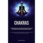 Chakras: A Comprehensive Manual On Utilizing Mantras And Frequencies To Achieve Chakra Healing Through The Practice Of Sound He