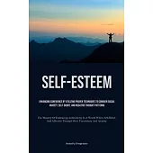Self-Esteem: Enhancing Confidence By Utilizing Proven Techniques To Conquer Social Anxiety, Self-Doubt, And Negative Thought Patter