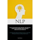 Nlp: The Use Of Covert Methods Of Influence, Mind Control, Covert Manipulation, And Neuro-linguistic Programming, Consider