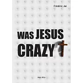 Was Jesus crazy?