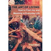 The Art of Living: How to Find Joy and Meaning in Everyday Life