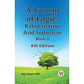 A System of Logic, Ratiocinative and Inductive Book 6 8th Edition