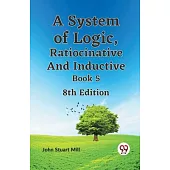 A System of Logic, Ratiocinative and Inductive Book 5 8th Edition