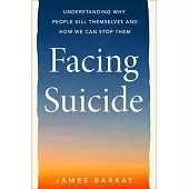 Facing Suicide: Understanding Why People Kill Themselves and How We Can Stop Them