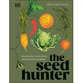 The Seed Hunter: Discover the World’s Most Unusual Heirloom Plants