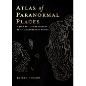 Atlas of Paranormal Places: A Journey to the World’s Most Supernatural Places