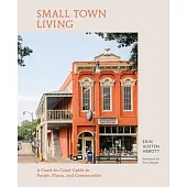 Small Town Living: A Coast-To-Coast Guide to People, Places, and Communities