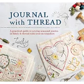 Journal with Thread: Sew Your Own Stories in Fabric and Thread with This Practical Guide