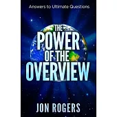 The POWER of the OVERVIEW: Answers to Ultimate Questions