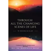 Through All The Changing Scenes of Life: In Trouble & In Joy: A Compilation of Speeches, Sermons & Lectures delivered by