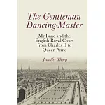 The Gentleman Dancing-Master: MR Isaac and the English Royal Court from Charles II to Queen Anne