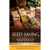 Seed Saving: Become a Seed Saving Pro and Master the Art of Harvesting (The Basic Techniques for Harvesting, Storing, and Planting