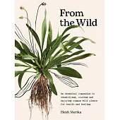 From the Wild: Find, Cook and Enjoy Weeds for Health and Healing