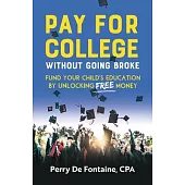 Pay for College Without Going Broke: Fund your children’s education by unlocking FREE money