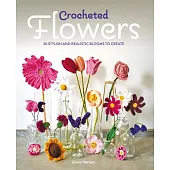 Crocheted Flowers: 30 Stylish and Realistic Blooms to Crochet