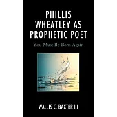 Phillis Wheatley as Prophetic Poet: You Must Be Born Again