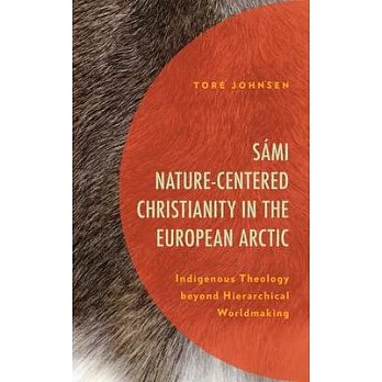 Sámi Nature-Centered Christianity in the European Arctic: Indigenous Theology beyond Hierarchical Worldmaking