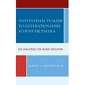 Anti-intellectualism to Anti-rationalism to Post-truth Era: The Challenges for Higher Education