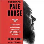 Code Name: Pale Horse: How I Went Undercover to Expose America’s Nazis