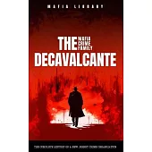 The DeCavalcante Mafia Crime Family: Real Sopranos: The Complete and Fascinating History of a New Jersey Criminal Organization That Inspired a Popular
