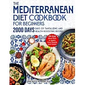 The Mediterranean Diet Cookbook for Beginners: 2000 Days of Tantalizing and Effortless Recipes with a 28-Day Meal Plan to Ignite Your Health and Palat