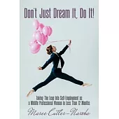 Don’t Just Dream It, Do It!: Taking The Leap Into Self-Employment as a Midlife Professional Woman in Less Than 12 Months