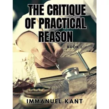 THE CRITIQUE OF PRACTICAL REASON - Book I