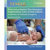 The S.T.A.B.L.E. Program Learner Manual: Post-Resuscitation/Pre-Transport Stabilization Care of Sick Infants: Guidelines for Neonatal Caregivers
