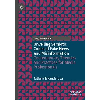 Unveiling Semiotic Codes of Fake News and Misinformation: Contemporary Theories and Practices for Media Professionals