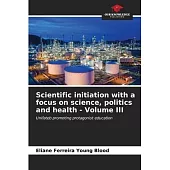 Scientific initiation with a focus on science, politics and health - Volume III