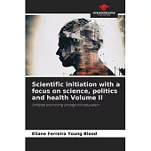 Scientific initiation with a focus on science, politics and health Volume II
