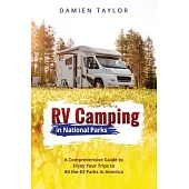 Rv Camping in National Parks: A Comprehensive Guide to Enjoy Your Trips to All the 63 Parks in America