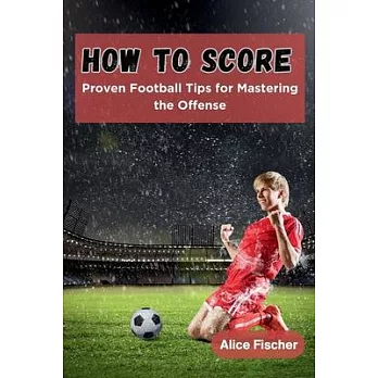 How to Score: Proven Football Tips for Mastering the Offense